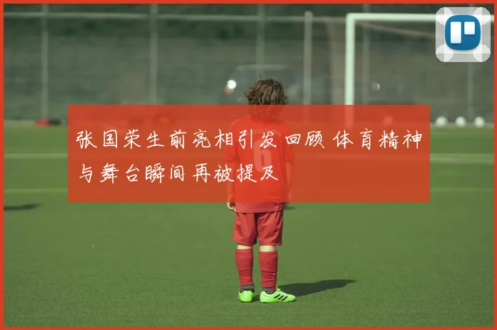 张国荣生前亮相引发回顾 体育精神与舞台瞬间再被提及
