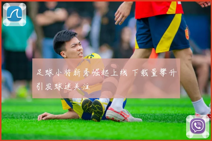 足球小将新秀崛起上线 下载量攀升引发球迷关注