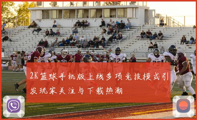 2K篮球手机版上线多项竞技模式引发玩家关注与下载热潮