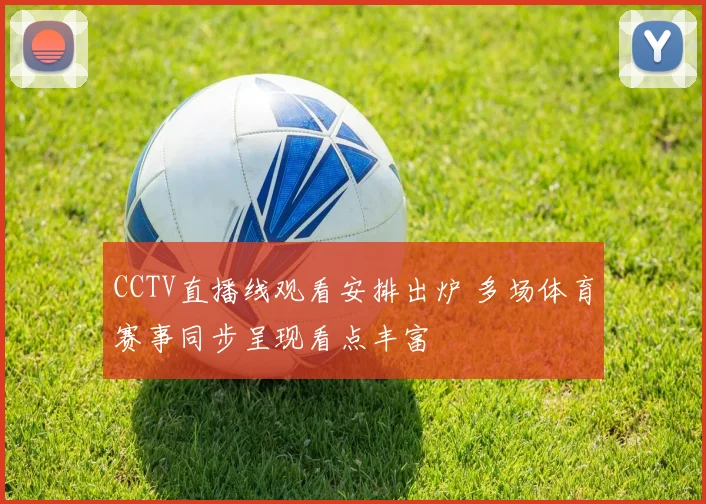 CCTV直播线观看安排出炉 多场体育赛事同步呈现看点丰富