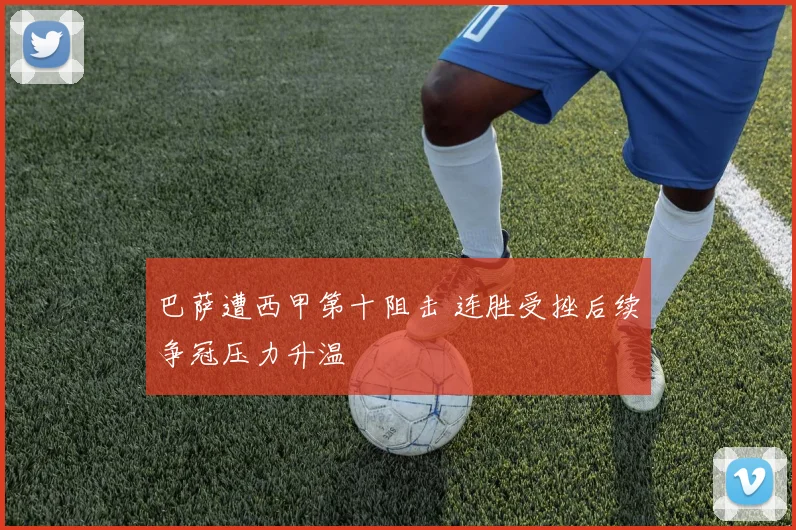 巴萨遭西甲第十阻击 连胜受挫后续争冠压力升温