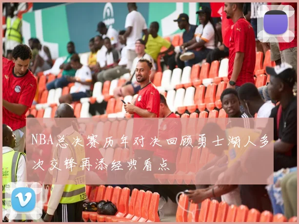 NBA总决赛历年对决回顾勇士湖人多次交锋再添经典看点
