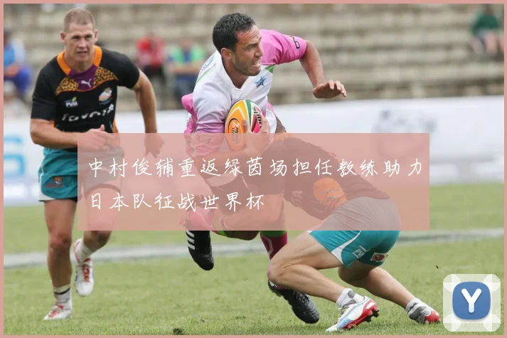 中村俊辅重返绿茵场担任教练助力日本队征战世界杯