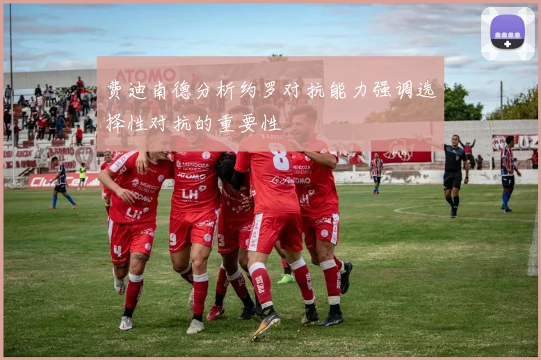 费迪南德分析约罗对抗能力强调选择性对抗的重要性