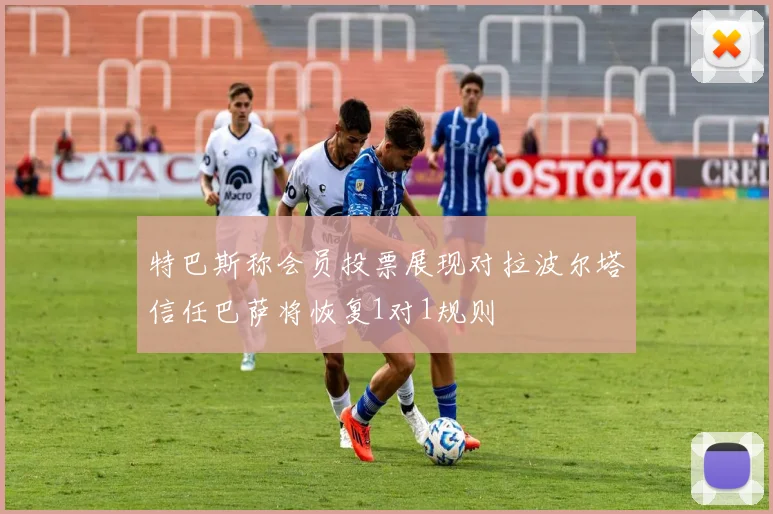 特巴斯称会员投票展现对拉波尔塔信任巴萨将恢复1对1规则